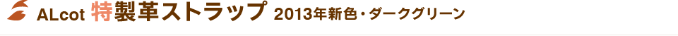 ALcot特製革ストラップ 2013年新色・ダークグリーン