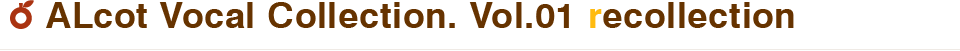 ALcot Vocal Collection. Vol.01 recollection