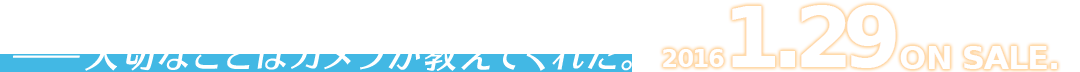 ——大切なことはカメラが教えてくれた。