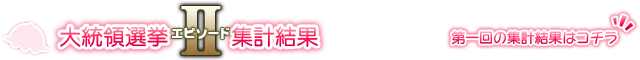 大統領選挙エピソード2集計結果